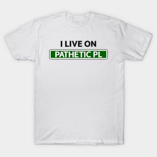 I live on Pathetic Pl T-Shirt